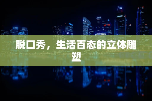 脱口秀，生活百态的立体雕塑