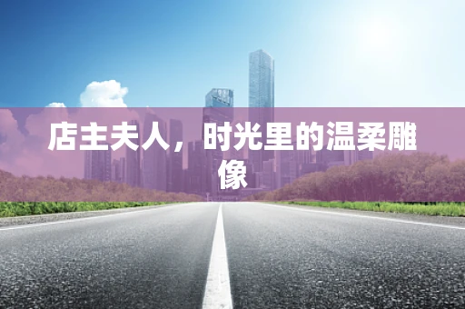 店主夫人，时光里的温柔雕像