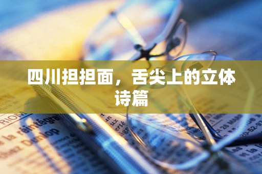 四川担担面，舌尖上的立体诗篇