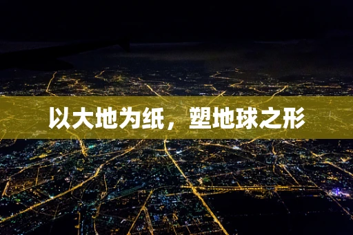以大地为纸，塑地球之形