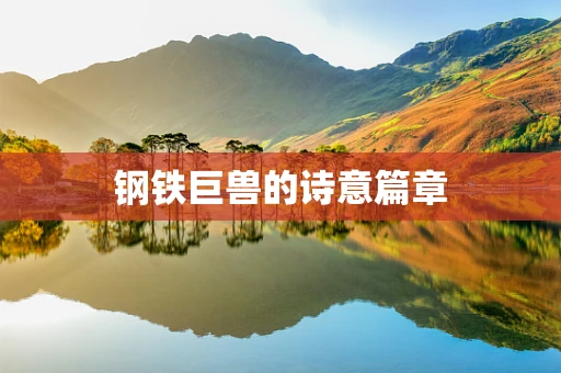 钢铁巨兽的诗意篇章