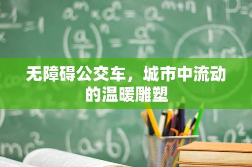 无障碍公交车，城市中流动的温暖雕塑