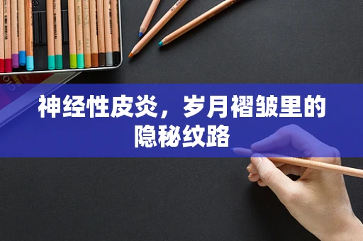 神经性皮炎，岁月褶皱里的隐秘纹路