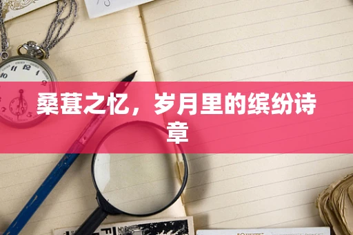 桑葚之忆，岁月里的缤纷诗章