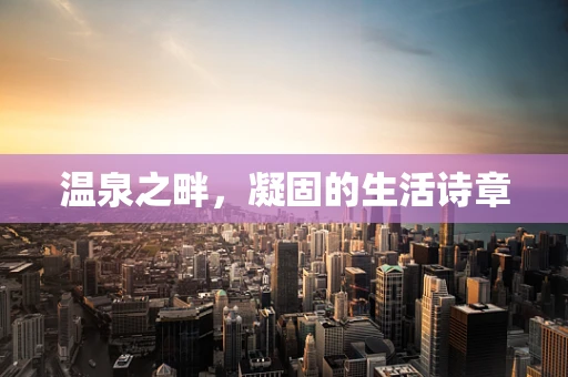 温泉之畔，凝固的生活诗章