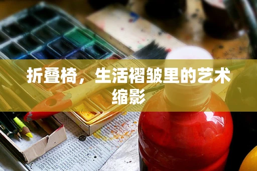 折叠椅，生活褶皱里的艺术缩影
