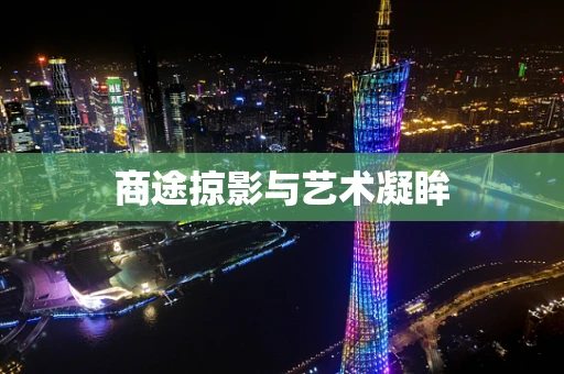 商途掠影与艺术凝眸