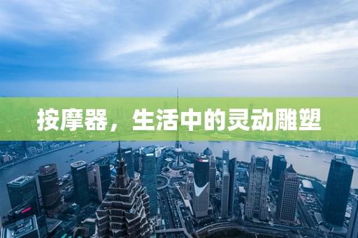 按摩器，生活中的灵动雕塑