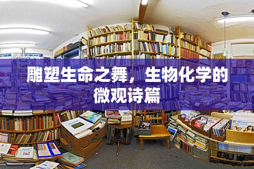雕塑生命之舞，生物化学的微观诗篇