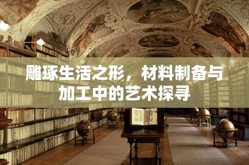 雕琢生活之形，材料制备与加工中的艺术探寻