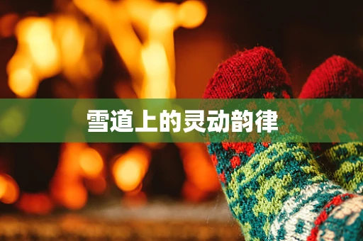 雪道上的灵动韵律