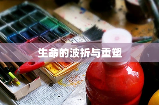 生命的波折与重塑