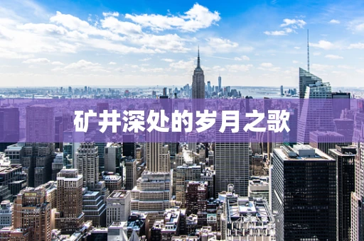 矿井深处的岁月之歌