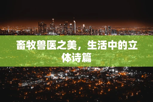 畜牧兽医之美，生活中的立体诗篇