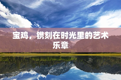 宝鸡，镌刻在时光里的艺术乐章