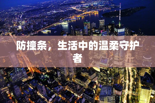 防撞条，生活中的温柔守护者