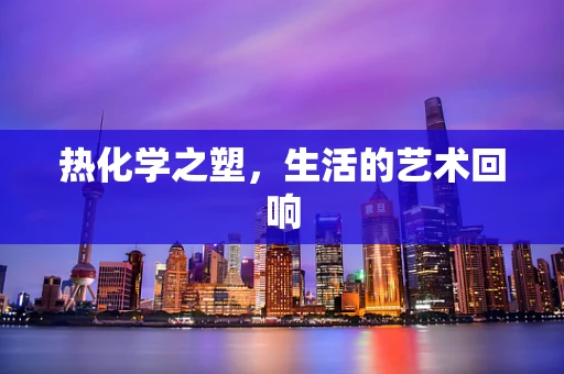 热化学之塑，生活的艺术回响
