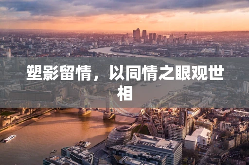 塑影留情，以同情之眼观世相