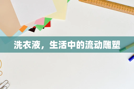 洗衣液，生活中的流动雕塑