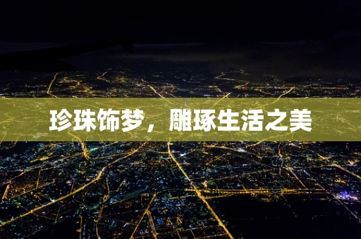珍珠饰梦，雕琢生活之美