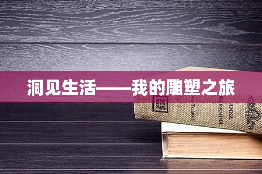 洞见生活——我的雕塑之旅