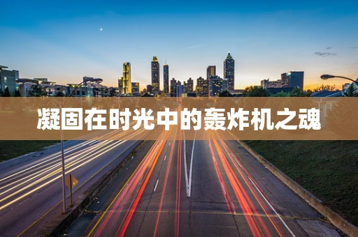 凝固在时光中的轰炸机之魂