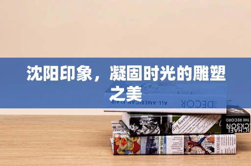 沈阳印象，凝固时光的雕塑之美