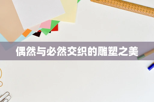 偶然与必然交织的雕塑之美