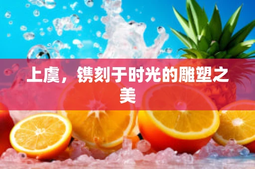 上虞，镌刻于时光的雕塑之美