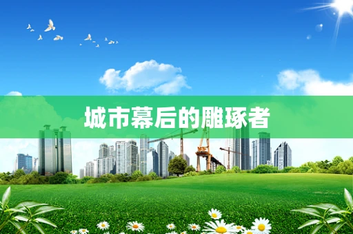 城市幕后的雕琢者