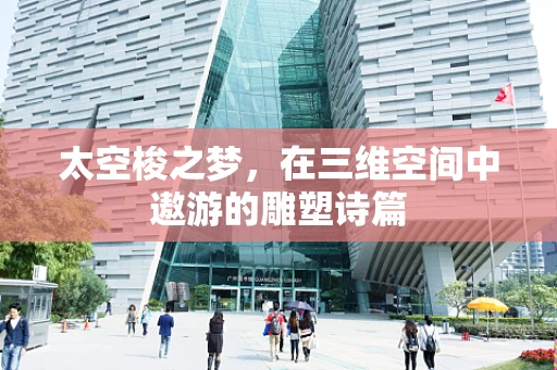 太空梭之梦，在三维空间中遨游的雕塑诗篇