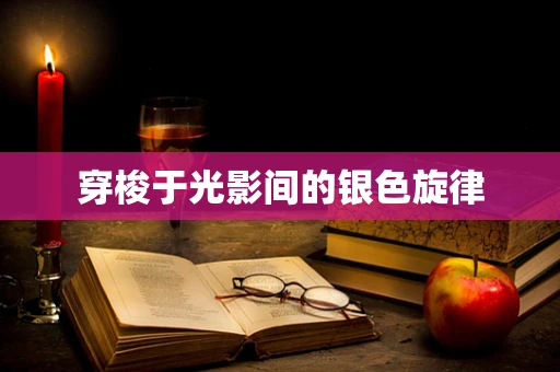 穿梭于光影间的银色旋律