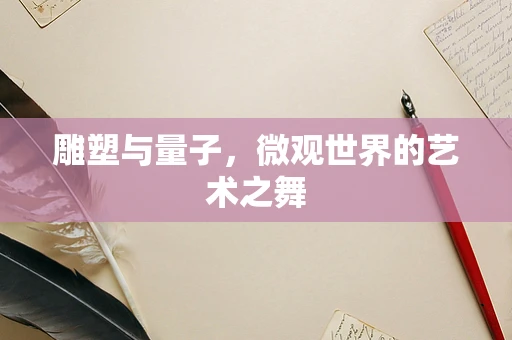 雕塑与量子，微观世界的艺术之舞