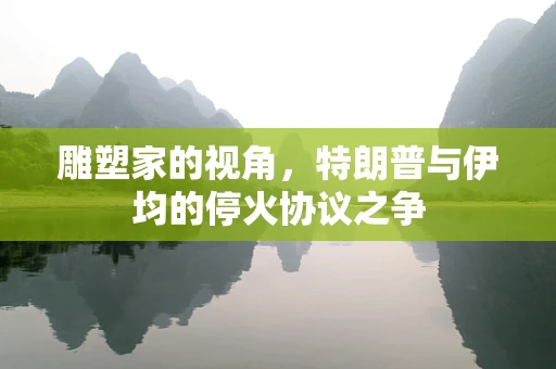 雕塑家的视角，特朗普与伊均的停火协议之争