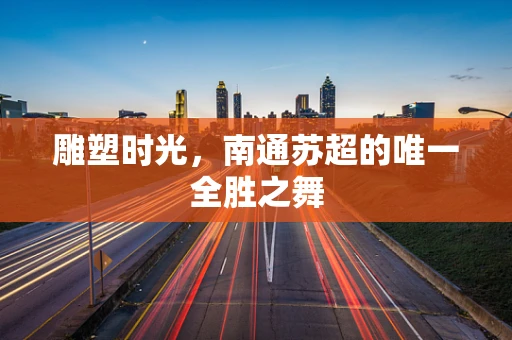 雕塑时光，南通苏超的唯一全胜之舞