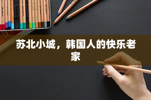 苏北小城，韩国人的快乐老家