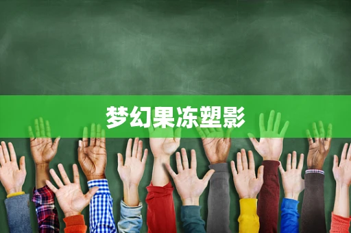 梦幻果冻塑影