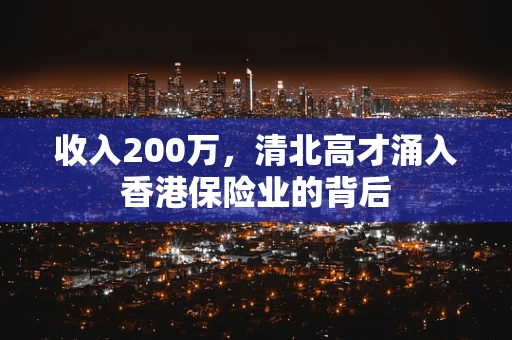 收入200万，清北高才涌入香港保险业的背后