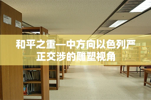 和平之重—中方向以色列严正交涉的雕塑视角