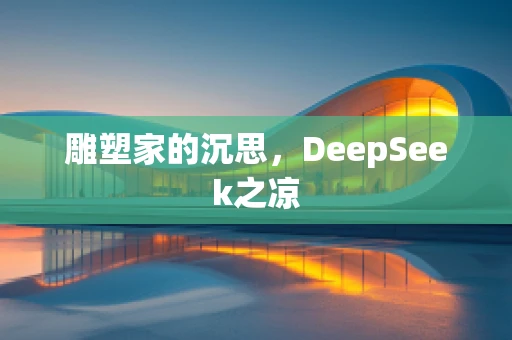 雕塑家的沉思，DeepSeek之凉
