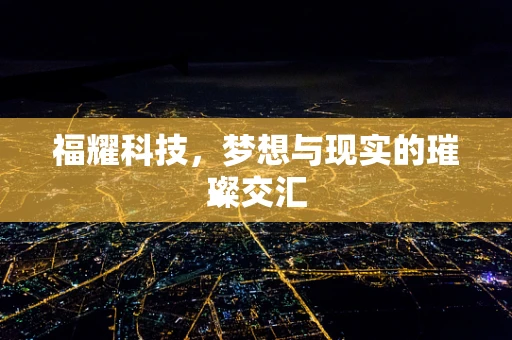 福耀科技，梦想与现实的璀璨交汇
