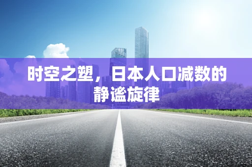时空之塑，日本人口减数的静谧旋律