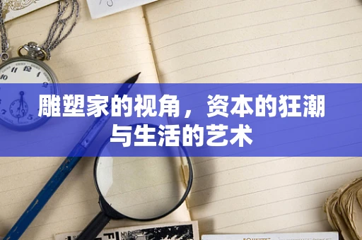 雕塑家的视角，资本的狂潮与生活的艺术