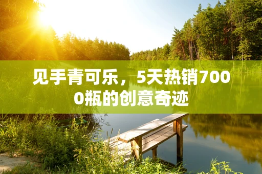 见手青可乐，5天热销7000瓶的创意奇迹
