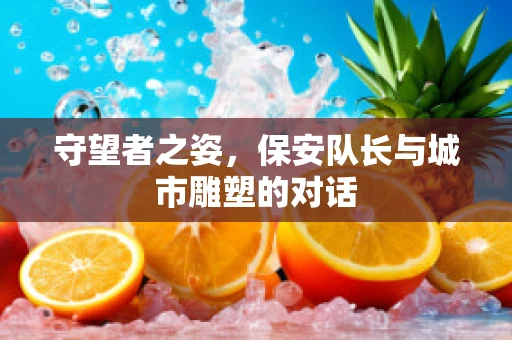 守望者之姿，保安队长与城市雕塑的对话