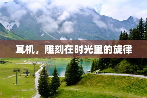 耳机，雕刻在时光里的旋律