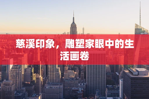 慈溪印象，雕塑家眼中的生活画卷