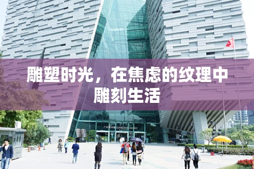 雕塑时光，在焦虑的纹理中雕刻生活