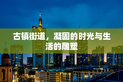 古镇街道，凝固的时光与生活的雕塑