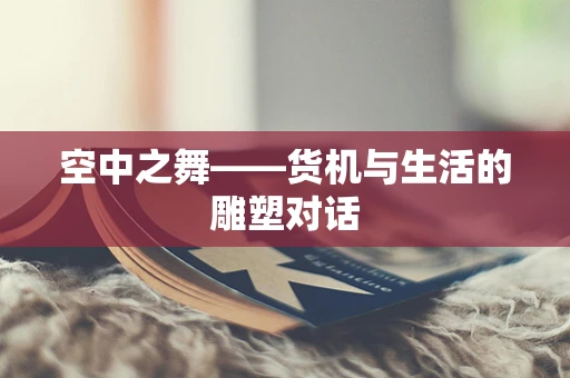 空中之舞——货机与生活的雕塑对话
